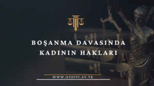 BOŞANMA DAVASINDA KADININ HAKLARI
