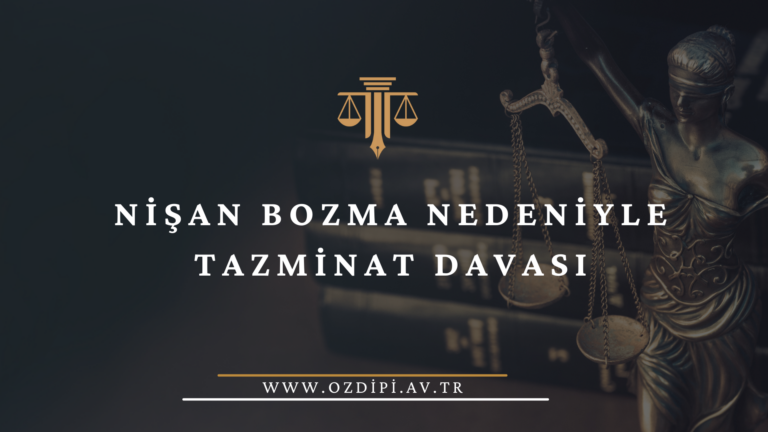 NİŞAN BOZMA NEDENİYLE TAZMİNAT DAVASI