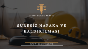 SÜRESİZ NAFAKA VE KALDIRILMASI