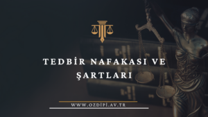 TEDBİR NAFAKASI VE ŞARTLARI