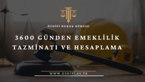 3600 GÜNDEN EMEKLİLİK TAZMİNATI VE HESAPLAMA