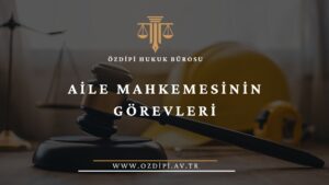 AİLE MAHKEMESİNİN GÖREVLERİ