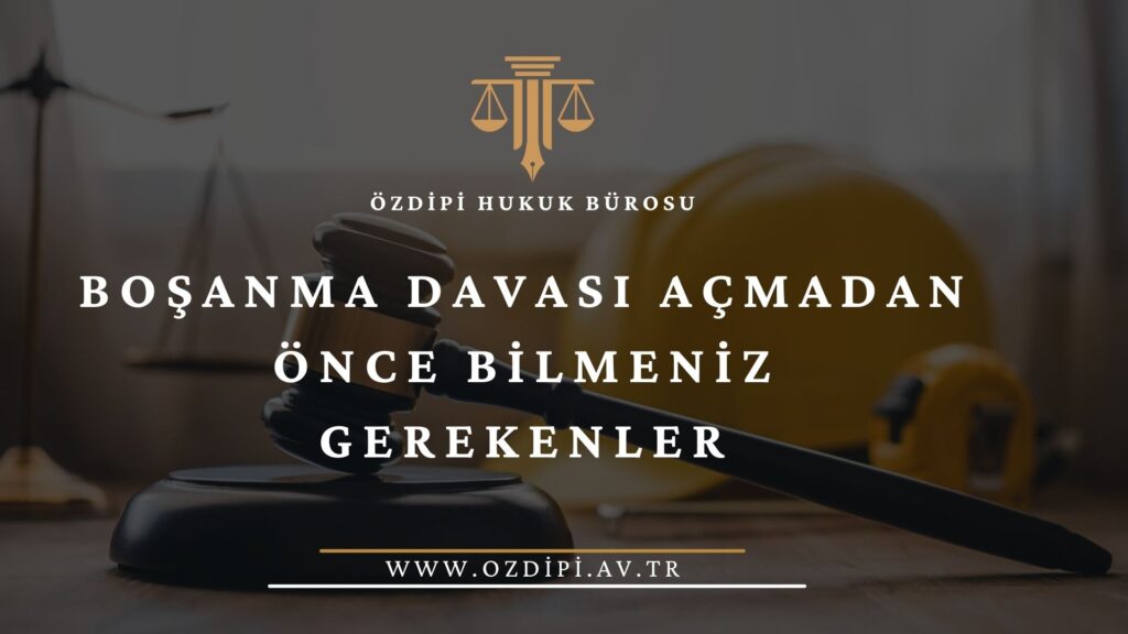 BOŞANMA DAVASI AÇMADAN ÖNCE BİLMENİZ GEREKENLER