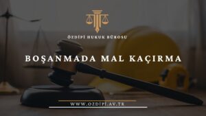 BOŞANMADA MAL KAÇIRMA