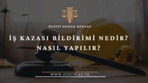 İŞ KAZASI BİLDİRİMİ NEDİR NASIL YAPILIR