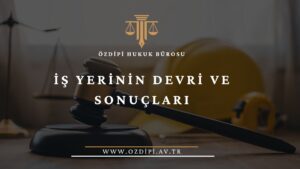 İŞ YERİNİN DEVRİ VE SONUÇLARI
