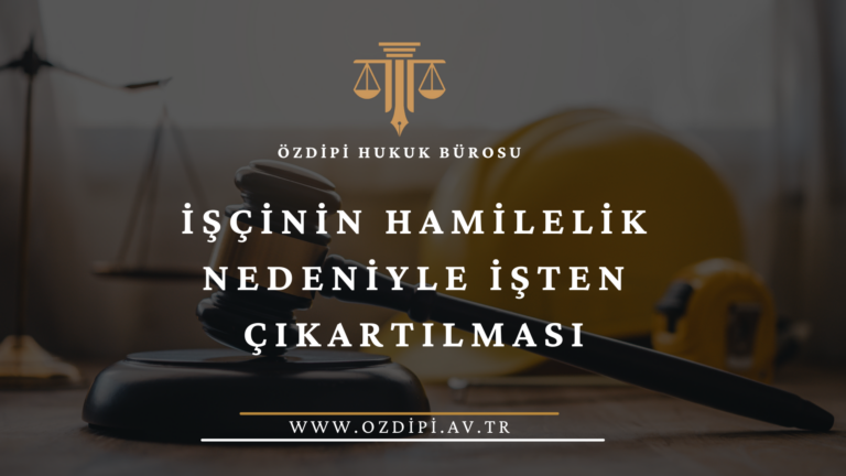 İŞÇİNİN HAMİLELİK NEDENİYLE İŞTEN ÇIKARTILMASI