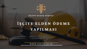 İŞÇİYE ELDEN ÖDEME YAPILMASI
