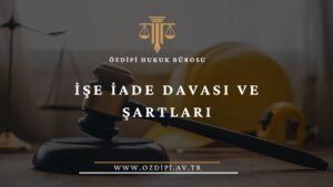 İŞE İADE DAVASI VE ŞARTLARI