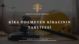 KİRA ÖDEMEYEN KİRACININ TAHLİYESİ