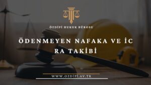 ÖDENMEYEN NAFAKA VE İCRA TAKİBİ