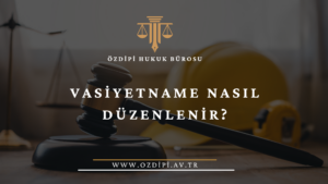 VASİYETNAME NASIL DÜZENLENİR