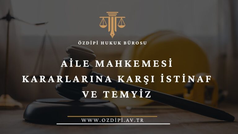 AİLE MAHKEMESİ KARARLARINA KARŞI İSTİNAF VE TEMYİZ