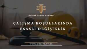 ÇALIŞMA KOŞULLARINDA ESASLI DEĞİŞİKLİK
