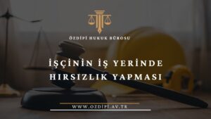 İŞÇİNİN İŞ YERİNDE HIRSIZLIK YAPMASI
