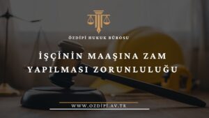İŞÇİNİN MAAŞINA ZAM YAPILMASI ZORUNLULUĞU