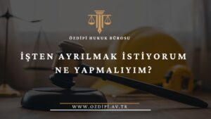 İŞTEN AYRILMAK İSTİYORUM NE YAPMALIYIM