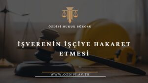 İŞVERENİN İŞÇİYE HAKARET ETMESİ