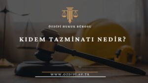 KIDEM TAZMİNATI NEDİR