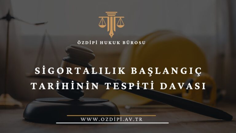 SİGORTALILIK BAŞLANGIÇ TARİHİNİN TESPİTİ DAVASI