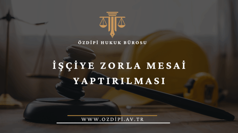 İŞÇİYE ZORLA MESAİ YAPTIRILMASI