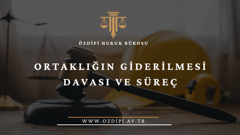 ORTAKLIĞIN GİDERİLMESİ DAVASI VE SÜREÇ