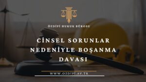 CİNSEL SORUNLAR NEDENİYLE BOŞANMA DAVASI