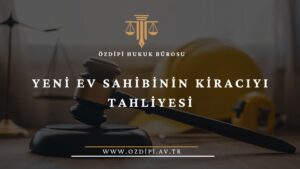 YENİ EV SAHİBİNİN KİRACIYI TAHLİYESİ